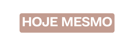HOJE MESMO